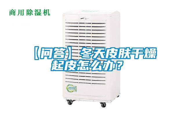 【問答】冬天皮膚干燥起皮怎么辦？