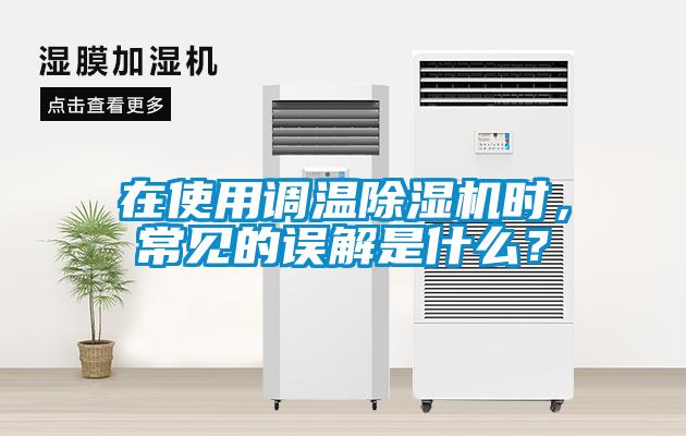 在使用調(diào)溫除濕機時，常見的誤解是什么？