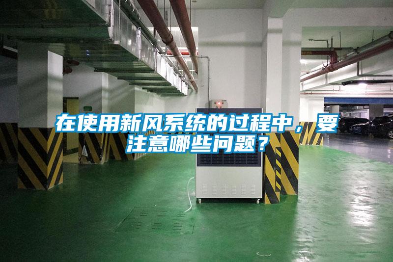在使用新風系統的過程中，要注意哪些問題？