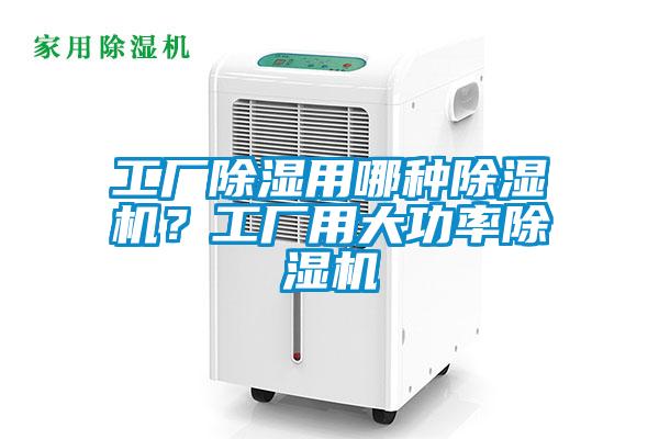 工廠除濕用哪種除濕機(jī)？工廠用大功率除濕機(jī)
