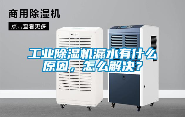 工業(yè)除濕機漏水有什么原因，怎么解決？