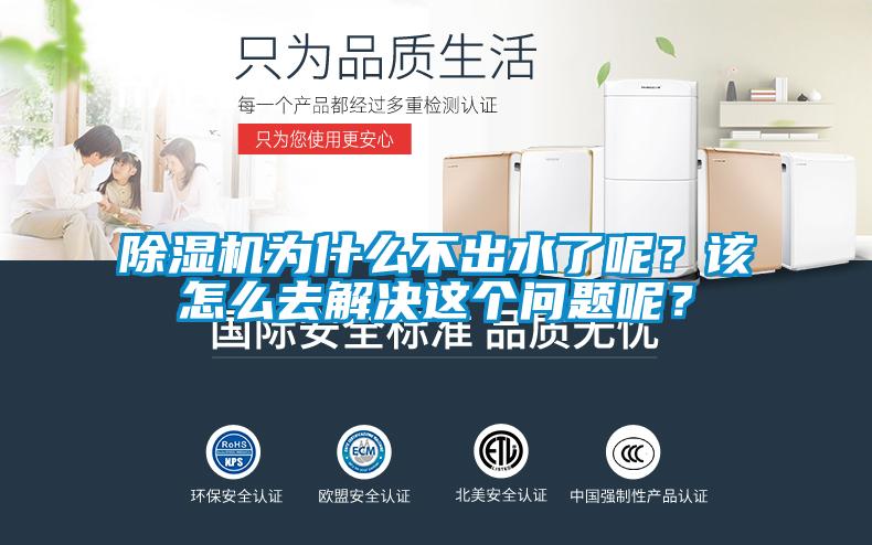 除濕機為什么不出水了呢？該怎么去解決這個問題呢？
