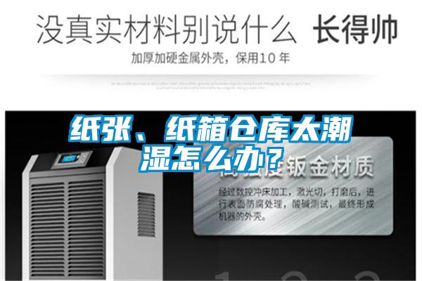 紙張、紙箱倉庫太潮濕怎么辦？