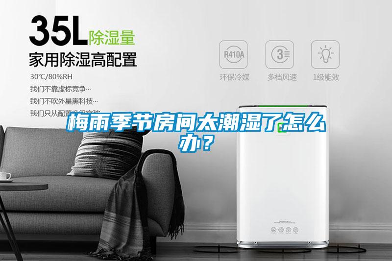 梅雨季節房間太潮濕了怎么辦？