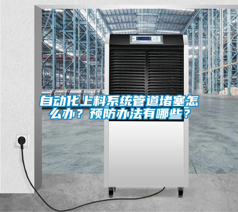 自動化上料系統管道堵塞怎么辦？預防辦法有哪些？