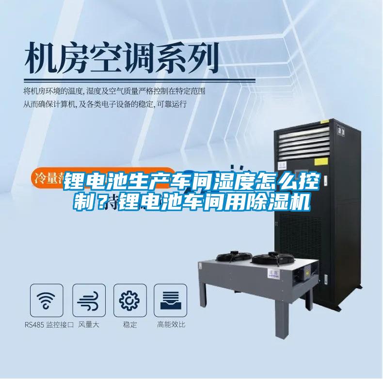鋰電池生產車間濕度怎么控制？鋰電池車間用除濕機