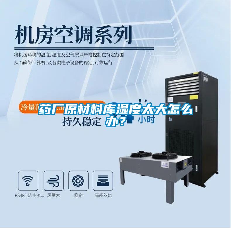 藥廠原材料庫濕度太大怎么辦？