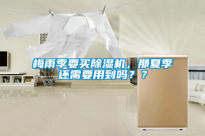 梅雨季要買(mǎi)除濕機(jī)，那夏季還需要用到嗎？？