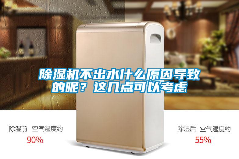 除濕機不出水什么原因導致的呢？這幾點可以考慮
