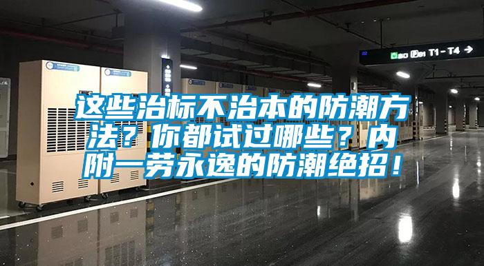 這些治標不治本的防潮方法？你都試過哪些？內附一勞永逸的防潮絕招！