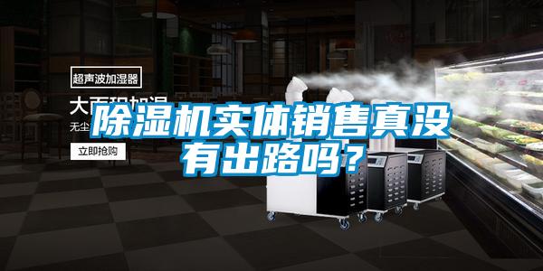 除濕機(jī)實體銷售真沒有出路嗎？