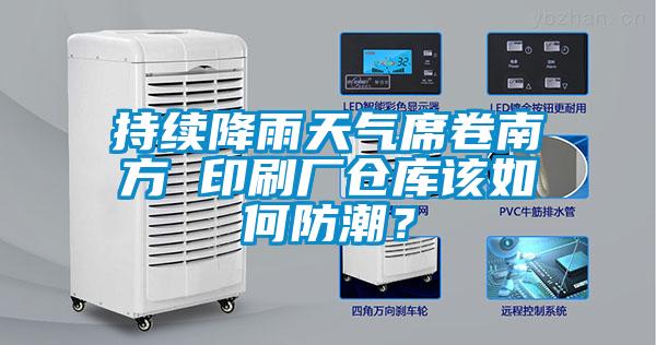 持續降雨天氣席卷南方 印刷廠倉庫該如何防潮？