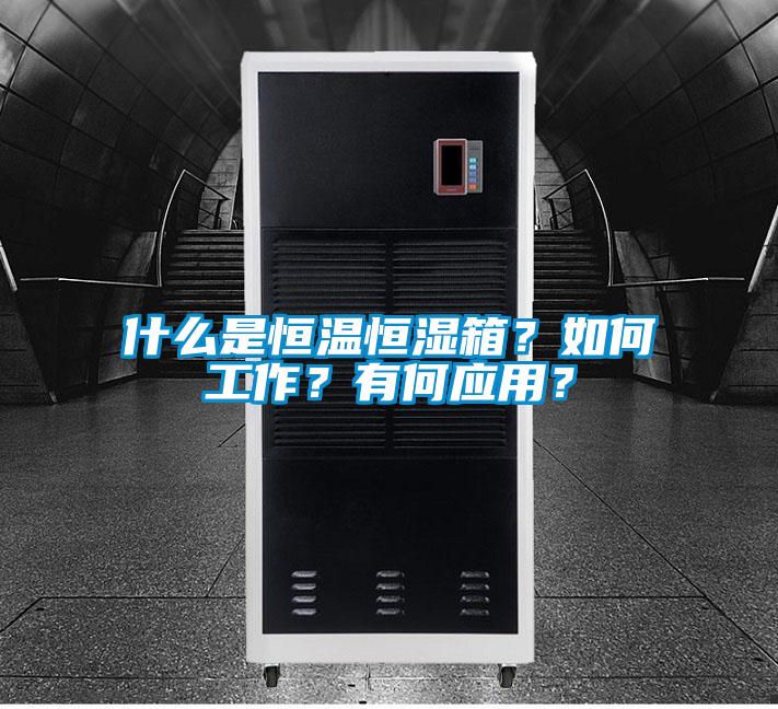 什么是恒溫恒濕箱？如何工作？有何應用？
