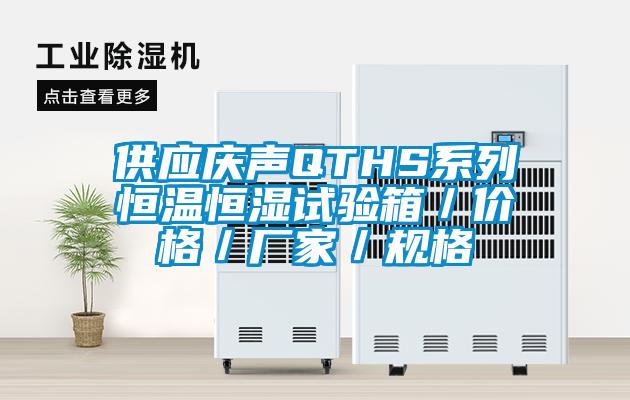 供應慶聲QTHS系列恒溫恒濕試驗箱/價格/廠家/規格