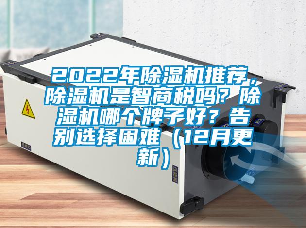 2022年除濕機(jī)推薦，除濕機(jī)是智商稅嗎？除濕機(jī)哪個(gè)牌子好？告別選擇困難（12月更新）