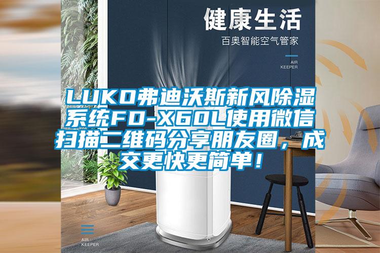 LUKO弗迪沃斯新風(fēng)除濕系統(tǒng)FD-X60L使用微信掃描二維碼分享朋友圈，成交更快更簡單！