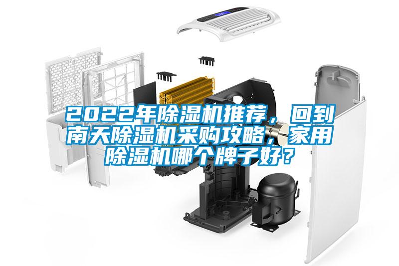 2022年除濕機(jī)推薦，回到南天除濕機(jī)采購(gòu)攻略，家用除濕機(jī)哪個(gè)牌子好？