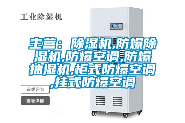 主營:除濕機,防爆除濕機,防爆空調,防爆抽濕機,柜式防爆空調,掛式防爆空調
