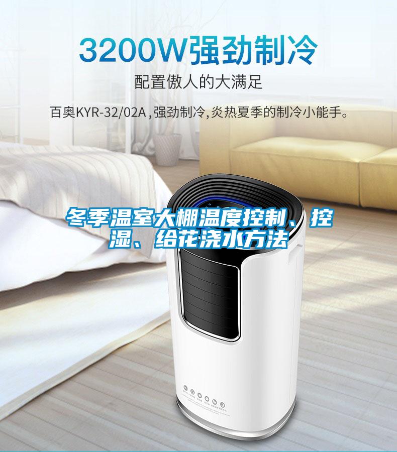 冬季溫室大棚溫度控制、控濕、給花澆水方法