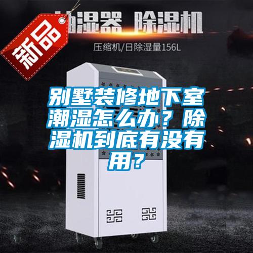 別墅裝修地下室潮濕怎么辦?除濕機(jī)到底有沒有用?
