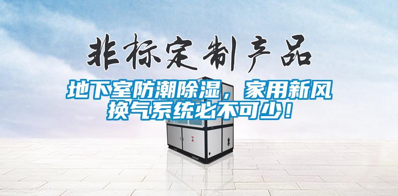 地下室防潮除濕,家用新風(fēng)換氣系統(tǒng)必不可少!