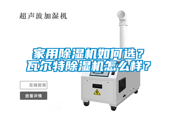 家用除濕機如何選？瓦爾特除濕機怎么樣？
