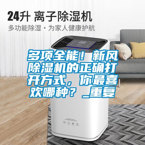 多項(xiàng)全能！新風(fēng)除濕機(jī)的正確打開方式，你最喜歡哪種？_重復(fù)