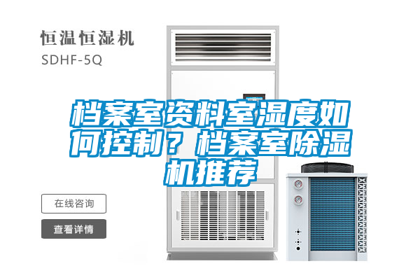 檔案室資料室濕度如何控制?檔案室除濕機(jī)推薦