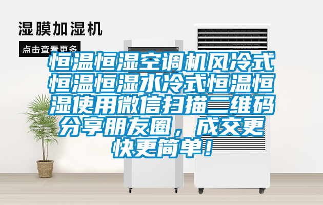 恒溫恒濕空調(diào)機風冷式恒溫恒濕水冷式恒溫恒濕使用微信掃描二維碼分享朋友圈，成交更快更簡單！