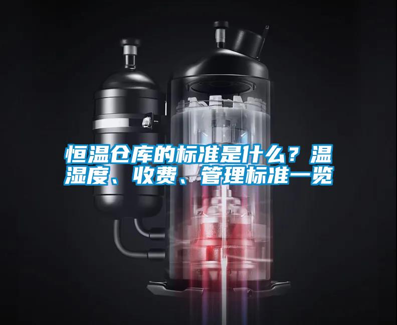 恒溫倉庫的標準是什么?溫濕度、收費、管理標準一覽
