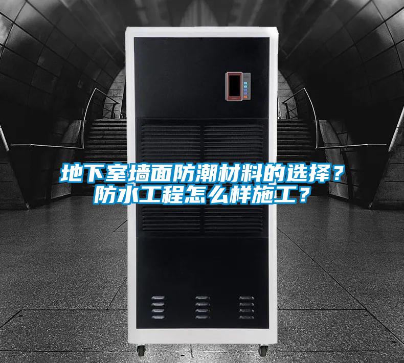 地下室墻面防潮材料的選擇?防水工程怎么樣施工?