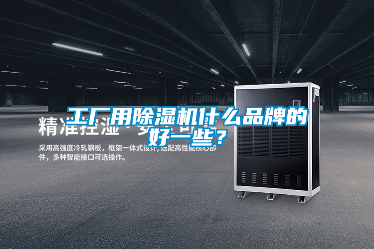 工廠用除濕機(jī)什么品牌的好一些?