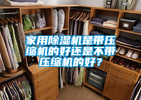 家用除濕機是帶壓縮機的好還是不帶壓縮機的好?