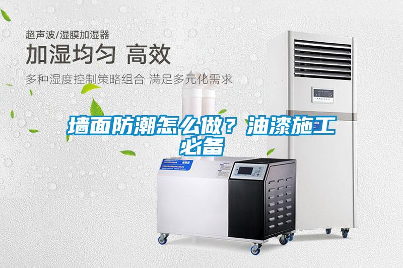 墻面防潮怎么做？油漆施工必備