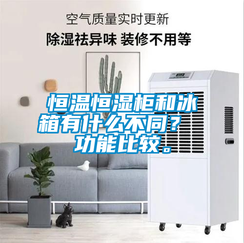 恒溫恒濕柜和冰箱有什么不同? 功能比較。