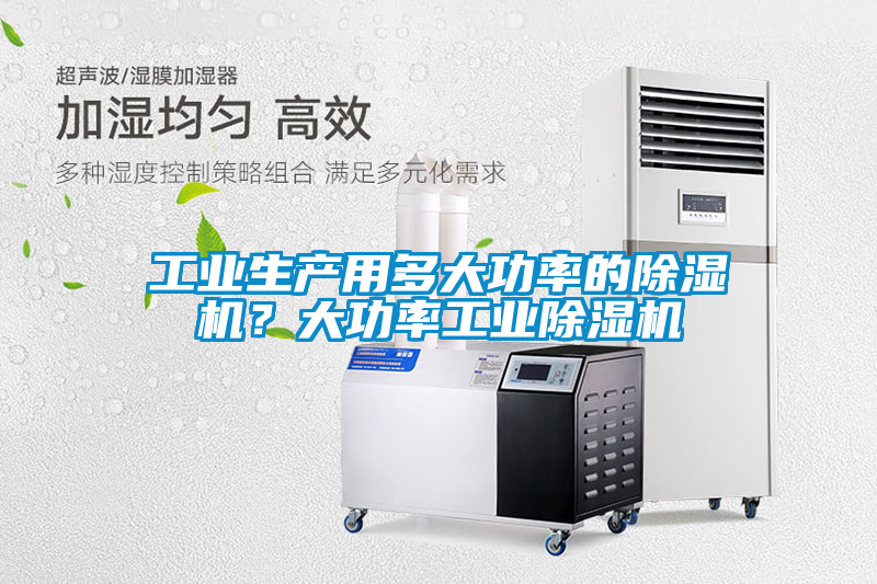工業(yè)生產用多大功率的除濕機？大功率工業(yè)除濕機
