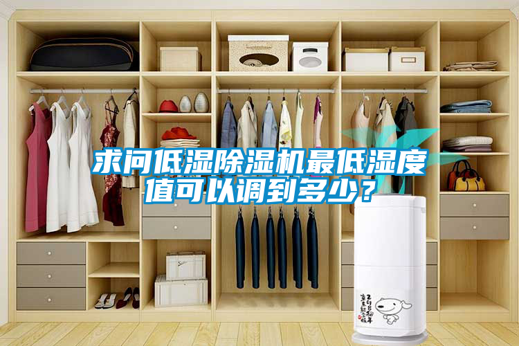 求問低濕除濕機最低濕度值可以調到多少？
