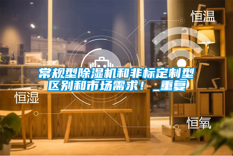 常規型除濕機和非標定制型區別和市場需求!_重復