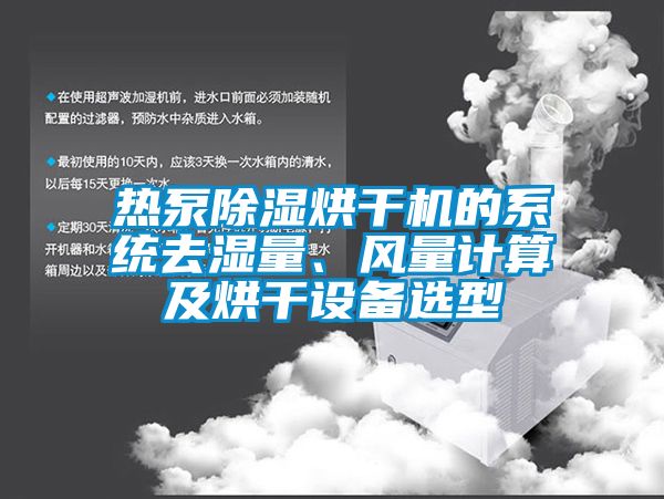 熱泵除濕烘干機的系統去濕量、風量計算及烘干設備選型