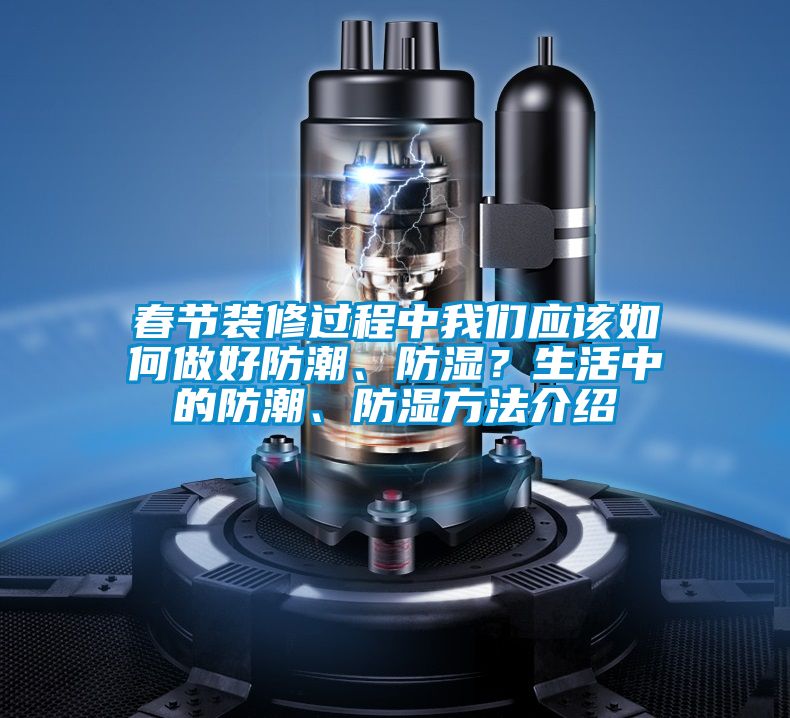 春節裝修過程中我們應該如何做好防潮、防濕？生活中的防潮、防濕方法介紹