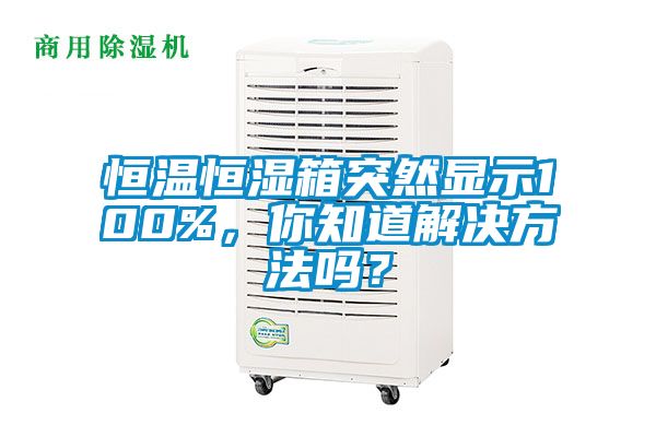 恒溫恒濕箱突然顯示100%，你知道解決方法嗎？