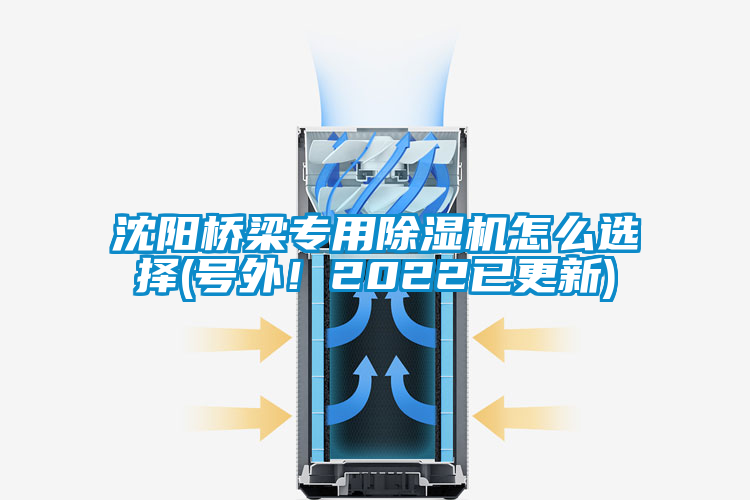 沈陽橋梁專用除濕機怎么選擇(號外！2022已更新)