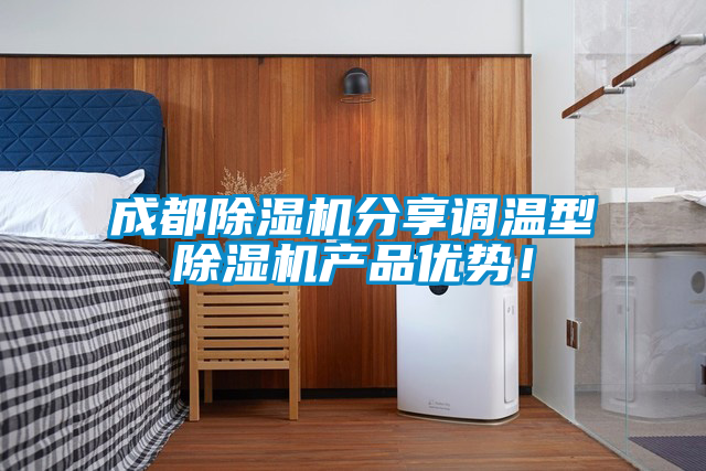 成都除濕機分享調溫型除濕機產品優(yōu)勢！