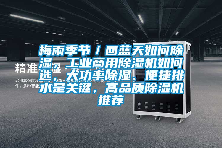 梅雨季節(jié)／回藍天如何除濕，工業(yè)商用除濕機如何選，大功率除濕、便捷排水是關(guān)鍵，高品質(zhì)除濕機推薦