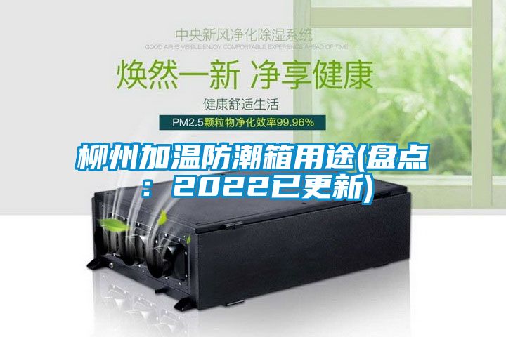 柳州加溫防潮箱用途(盤點(diǎn):2022已更新)