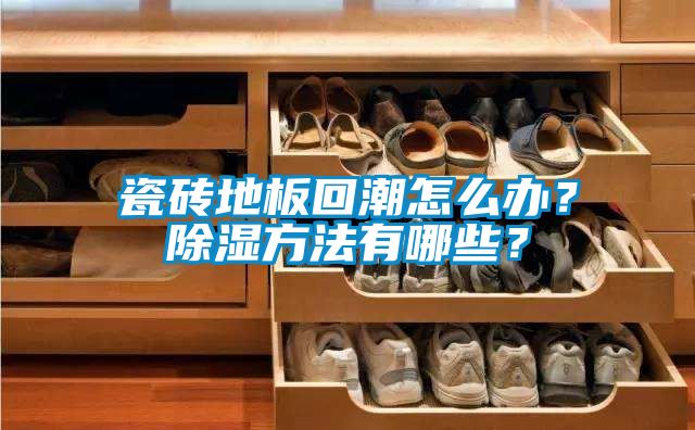瓷磚地板回潮怎么辦？除濕方法有哪些？