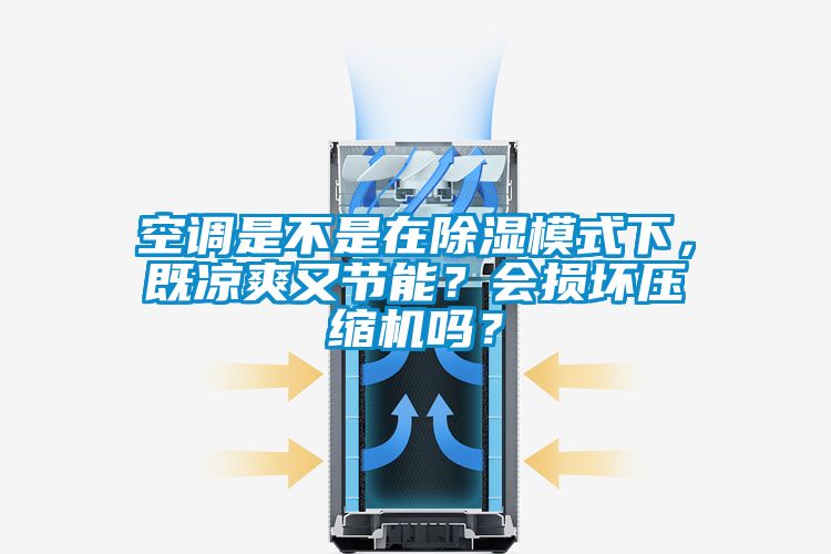 空調(diào)是不是在除濕模式下，既涼爽又節(jié)能？會(huì)損壞壓縮機(jī)嗎？