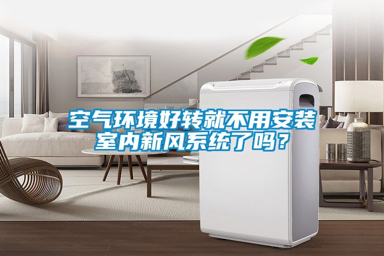 空氣環境好轉就不用安裝室內新風系統了嗎？