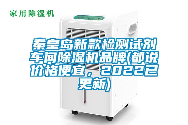 秦皇島新款檢測(cè)試劑車(chē)間除濕機(jī)品牌(都說(shuō)價(jià)格便宜,2022已更新)