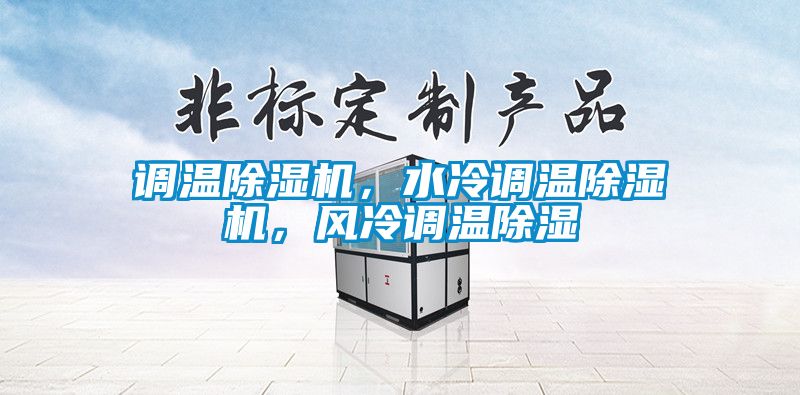 調(diào)溫除濕機，水冷調(diào)溫除濕機，風(fēng)冷調(diào)溫除濕